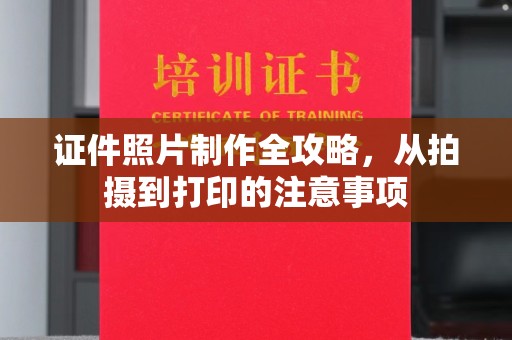九龙坡证件照片制作全攻略，从拍摄到打印的注意事项