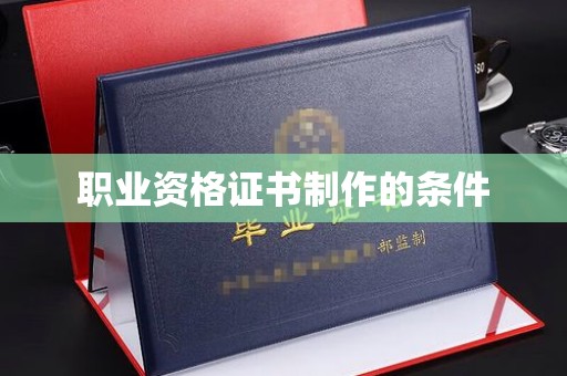 九龙坡职业资格证书制作的条件