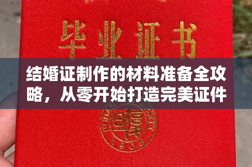 九龙坡结婚证制作的材料准备全攻略，从零开始打造完美证件