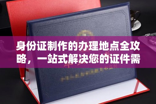 九龙坡身份证制作的办理地点全攻略，一站式解决您的证件需求